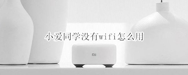 小爱同学没有wifi怎么用