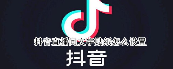 抖音直播间文字贴纸怎么设置