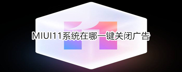 MIUI11系统在哪一键关闭广告