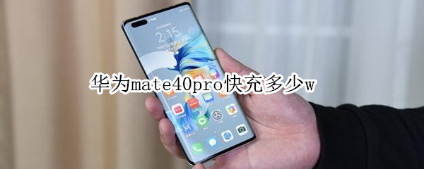 华为mate40pro快充多少w