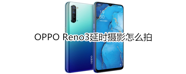 OPPO Reno3延时摄影怎么拍
