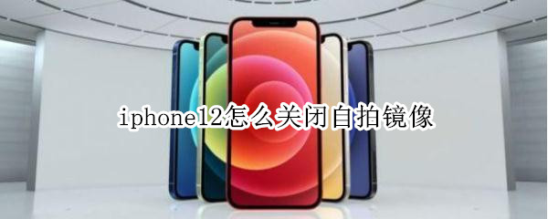 iphone12怎么关闭自拍镜像