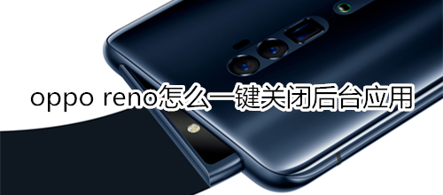 oppo reno怎么一键关闭后台应用