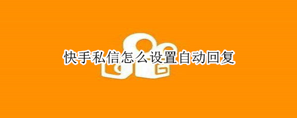 快手私信怎么设置自动回复