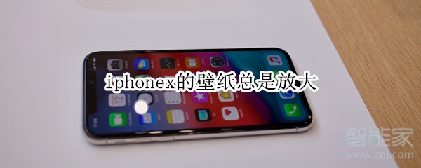 iphonex的壁纸总是放大