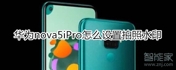 华为nova5iPro怎么设置拍照水印