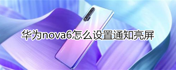 华为nova6怎么设置通知亮屏