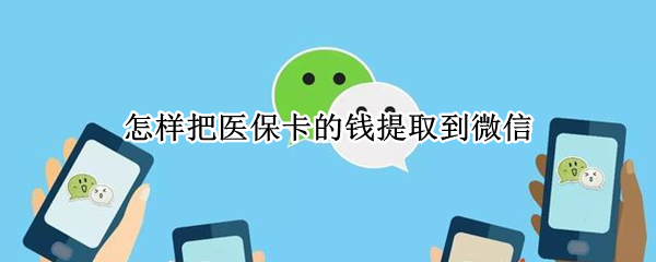 怎样把医保卡的钱提取到微信