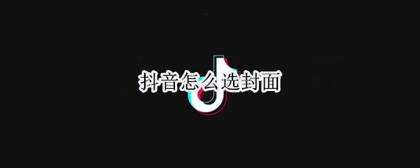 抖音怎么选封面