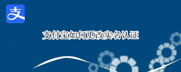 支付宝如何更改实名认证