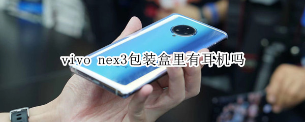 vivo nex3包装盒里有耳机吗
