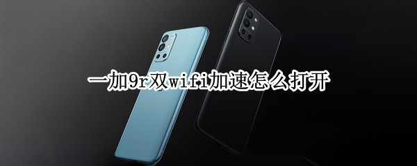 一加9r双wifi加速怎么打开