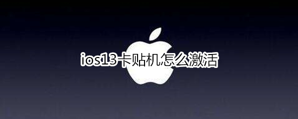 ios13卡贴机怎么激活