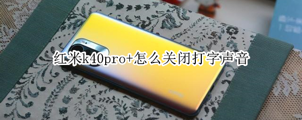 红米k40pro+怎么关闭打字声音