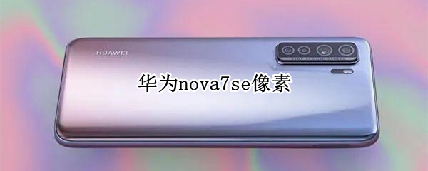 华为nova7se像素