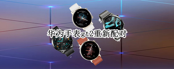 华为手表gt2重新配对