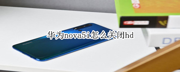 华为nova5i怎么关闭hd