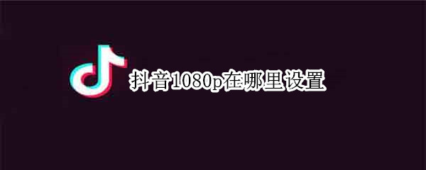 抖音1080p在哪里设置