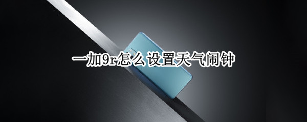 一加9r怎么设置天气闹钟