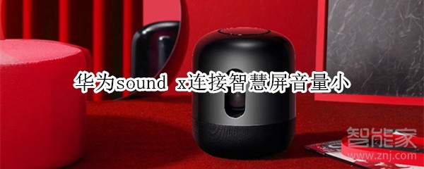 华为sound x为什么连接智慧屏音量很小