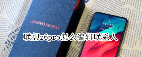 联想z6pro怎么编辑联系人