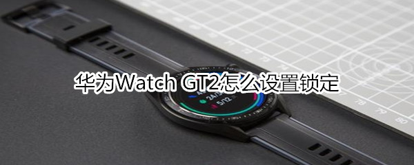 华为Watch GT2怎么设置锁定