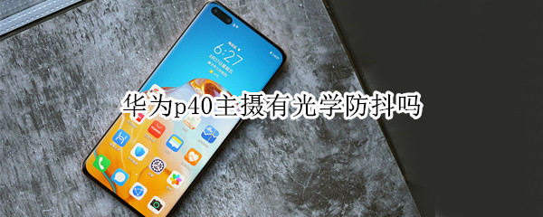 华为p40主摄有光学防抖吗