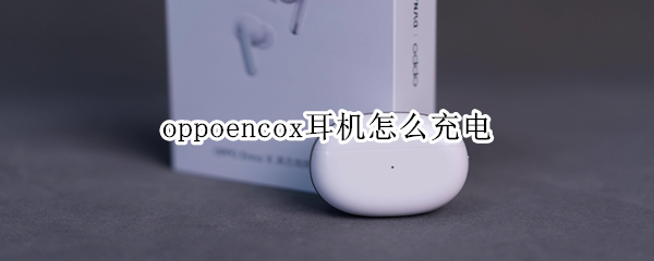 oppoencox耳机怎么充电