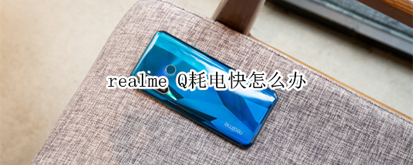 realme Q耗电快怎么办