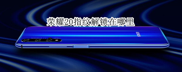 荣耀20指纹解锁在哪里