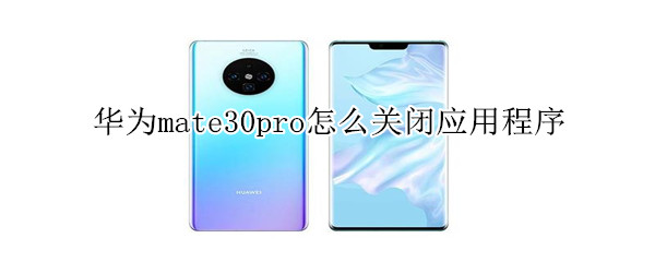 华为mate30pro怎么关闭应用程序