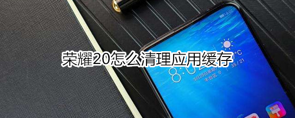 荣耀20怎么清理应用缓存
