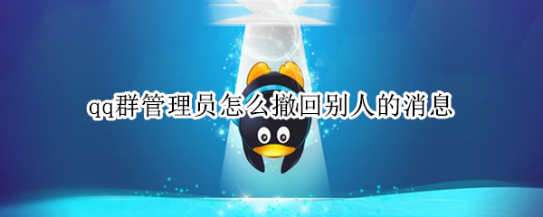 qq群管理员怎么撤回别人的消息