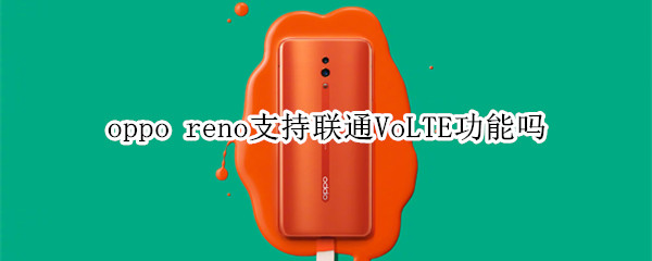 oppo reno支持联通VoLTE功能吗