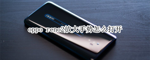 oppo reno2放大手势怎么打开