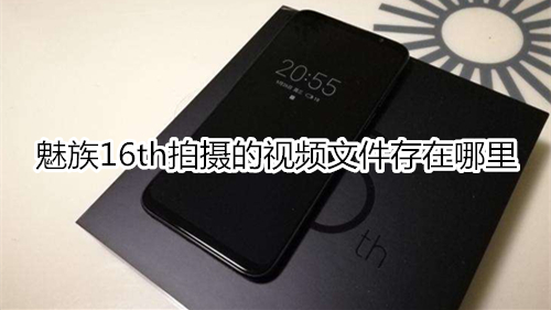 魅族16th拍摄的视频文件存在哪里