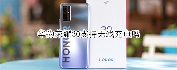 华为荣耀30支持无线充电吗