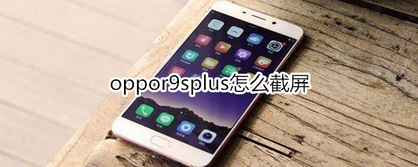 oppor9splus怎么截屏