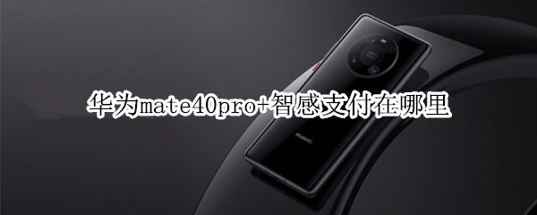 华为mate40pro+智感支付在哪里