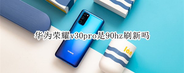 华为荣耀v30pro是90hz刷新吗