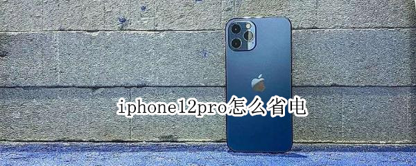 iphone12pro怎么省电