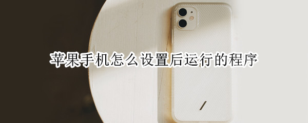 苹果手机怎么设置后运行的程序