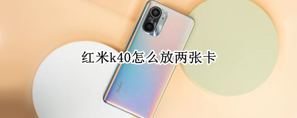 红米k40怎么放两张卡