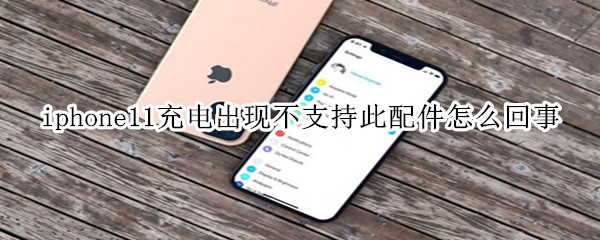 iphone11充电时出现不支持此配件怎么回事