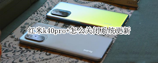 红米k40pro+怎么关闭系统更新