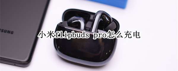 小米flipbuds pro怎么充电