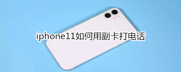 iphone11如何用副卡打电话