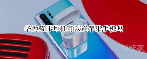 华为蓝牙耳机可以连苹果手机吗