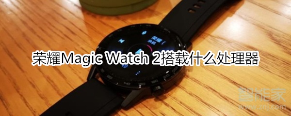 荣耀Magic Watch 2搭载什么处理器