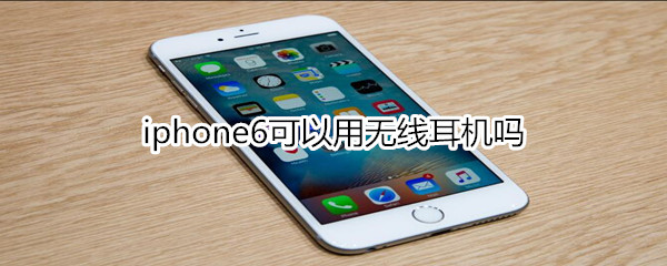 iphone6可以用无线耳机吗